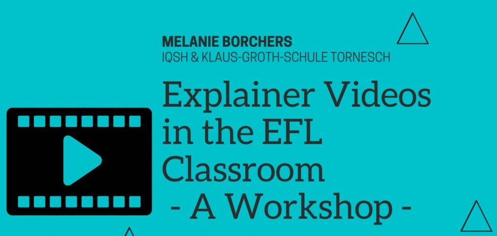 Türkisfarbene Grafik mit einem Filmstreifen-Spielsymbol und Text: "Melanie Borchers, IQSH & Klaus-Groth-Schule Tornesch. Explainer Videos im EFL-Unterricht - Ein Workshop". Schwarze Umrandungsdreiecke zieren die Ecken und weisen auf innovative Projektveranstaltungen hin.